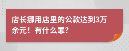 店长挪用店里的公款达到3万余元！有什么罪？