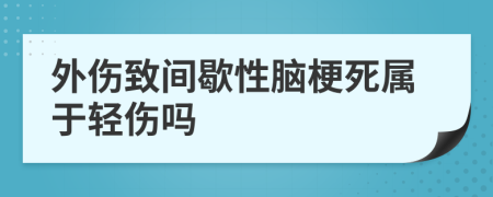 外伤致间歇性脑梗死属于轻伤吗