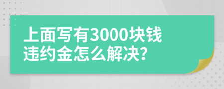 上面写有3000块钱违约金怎么解决？