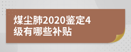 煤尘肺2020鉴定4级有哪些补贴