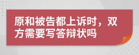 原和被告都上诉时，双方需要写答辩状吗