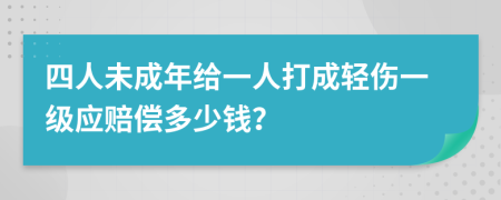 四人未成年给一人打成轻伤一级应赔偿多少钱？