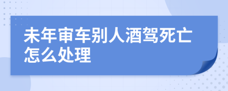 未年审车别人酒驾死亡怎么处理