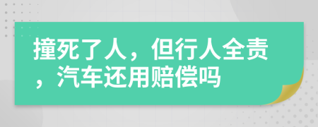 撞死了人，但行人全责，汽车还用赔偿吗