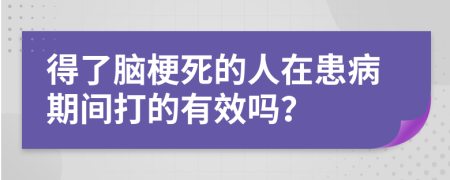 得了脑梗死的人在患病期间打的有效吗？