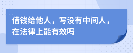 借钱给他人，写没有中间人，在法律上能有效吗