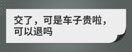 交了，可是车子贵啦，可以退吗