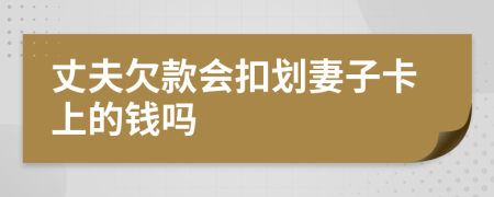 丈夫欠款会扣划妻子卡上的钱吗