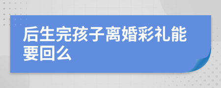 后生完孩子离婚彩礼能要回么