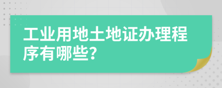 工业用地土地证办理程序有哪些？