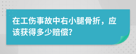 在工伤事故中右小腿骨折，应该获得多少赔偿？