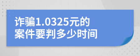 诈骗1.0325元的案件要判多少时间