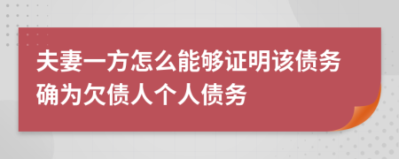 夫妻一方怎么能够证明该债务确为欠债人个人债务