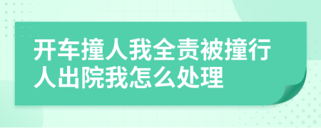 开车撞人我全责被撞行人出院我怎么处理