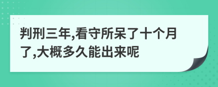 判刑三年,看守所呆了十个月了,大概多久能出来呢