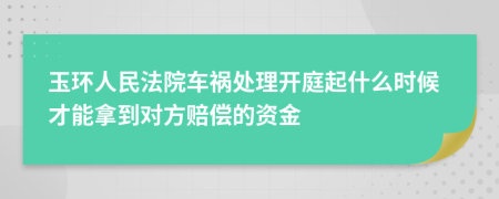 玉环人民法院车祸处理开庭起什么时候才能拿到对方赔偿的资金