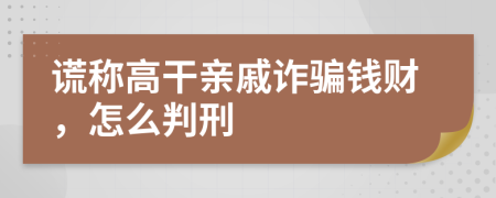 谎称高干亲戚诈骗钱财，怎么判刑