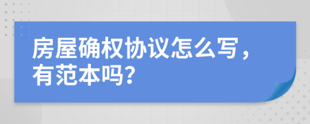 房屋确权协议怎么写，有范本吗？