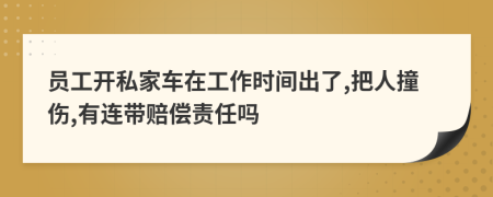 员工开私家车在工作时间出了,把人撞伤,有连带赔偿责任吗