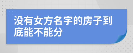 没有女方名字的房子到底能不能分