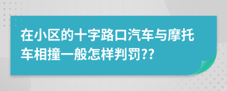 在小区的十字路口汽车与摩托车相撞一般怎样判罚??