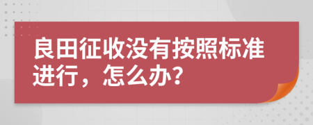 良田征收没有按照标准进行，怎么办？