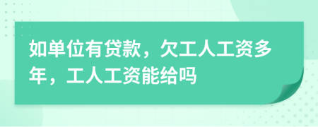 如单位有贷款，欠工人工资多年，工人工资能给吗