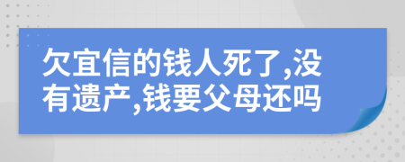 欠宜信的钱人死了,没有遗产,钱要父母还吗