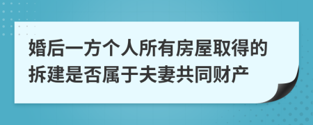 婚后一方个人所有房屋取得的拆建是否属于夫妻共同财产