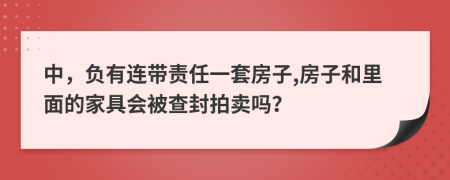 中，负有连带责任一套房子,房子和里面的家具会被查封拍卖吗？