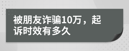 被朋友诈骗10万，起诉时效有多久