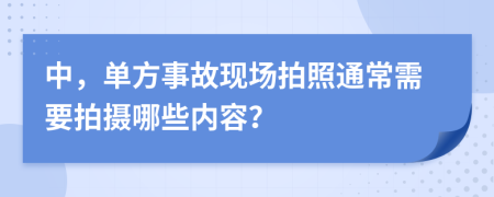 中，单方事故现场拍照通常需要拍摄哪些内容？