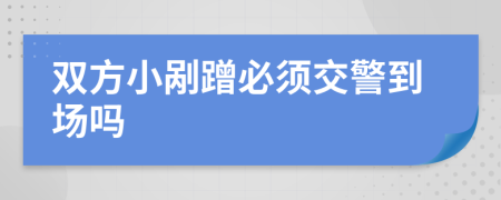 双方小剐蹭必须交警到场吗