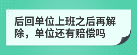 后回单位上班之后再解除，单位还有赔偿吗