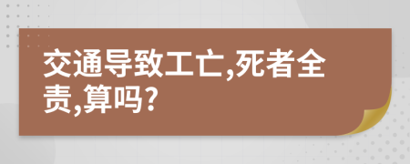 交通导致工亡,死者全责,算吗?