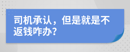 司机承认，但是就是不返钱咋办？