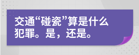 交通“碰瓷”算是什么犯罪。是，还是。