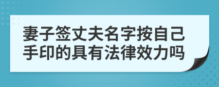 妻子签丈夫名字按自己手印的具有法律效力吗