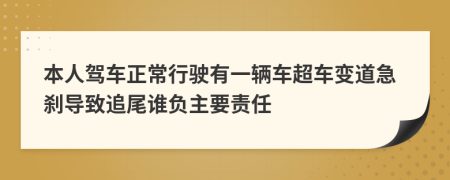 本人驾车正常行驶有一辆车超车变道急刹导致追尾谁负主要责任