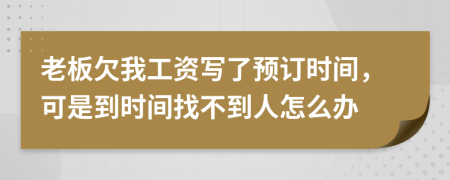 老板欠我工资写了预订时间，可是到时间找不到人怎么办