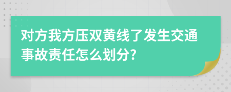 对方我方压双黄线了发生交通事故责任怎么划分?