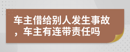 车主借给别人发生事故，车主有连带责任吗