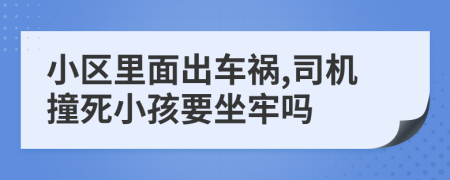 小区里面出车祸,司机撞死小孩要坐牢吗