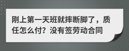 刚上第一天班就摔断脚了，质任怎么付？没有签劳动合同