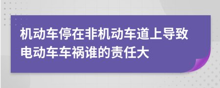 机动车停在非机动车道上导致电动车车祸谁的责任大