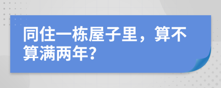 同住一栋屋子里，算不算满两年？