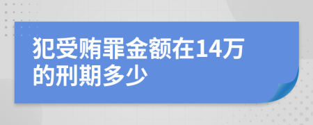 犯受贿罪金额在14万的刑期多少