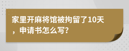 家里开麻将馆被拘留了10天，申请书怎么写？