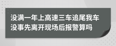 没满一年上高速三车追尾我车没事先离开现场后报警算吗