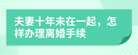 夫妻十年未在一起，怎样办理离婚手续